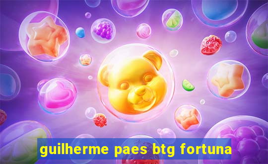 guilherme paes btg fortuna